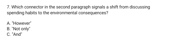 Which connector in the second paragraph signals a shift from discussing
spending habits to the environmental consequences?
A. "However"
B. "Not only"
C. "And"