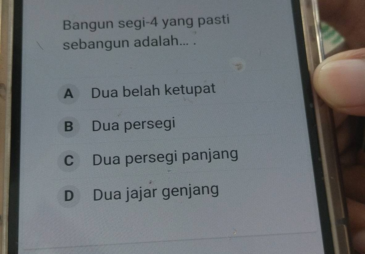 Bangun segi -4 yang pasti
sebangun adalah... .
A Dua belah ketupat
B Dua persegi
C Dua persegi panjang
D Dua jajar genjang