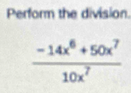 Perform the division.
 (-14x^6+50x^7)/10x^7 