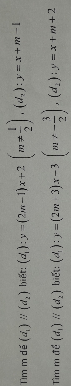 Tìm m để (d_1)parallel (d_2) biết: (d_1):y=(2m-1)x+2(m!=  1/2 ), (d_2):y=x+m-1
Tìm m để (d_1)parallel (d_2) biết: (d_1) : y=(2m+3)x-3(m!= - 3/2 ), (d_2):y=x+m+2