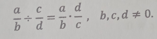  a/b /  c/d = a/b ·  d/c , b, c, d!= 0.