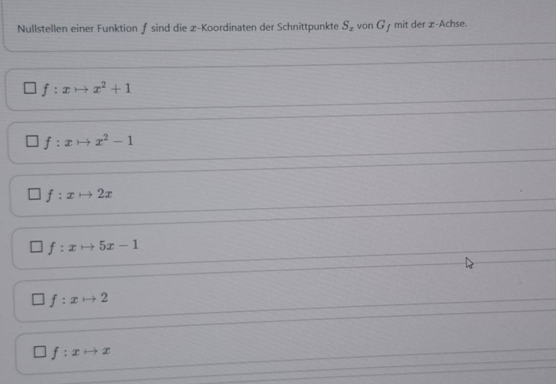 Nullstellen einer Funktion ƒ sind die x -Koordinaten der Schnittpunkte S_x von G y mit der æ-Achse.
f:x to x^2+1
f:x x^2-1
f:xto 2x
f:xto 5x-1
f:xto 2
f:xto x