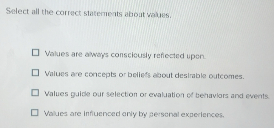 Solved: Select all the correct statements about values. Values are ...