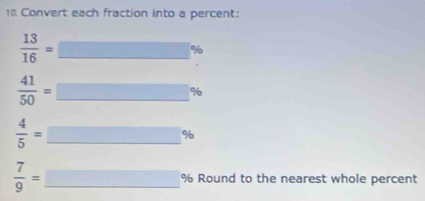 Convert each fraction into a percent:
 13/16 = □° 9 6
 41/50 = □ %
 4/5 =_ % _
 7/9 = _ □  _^ % Round to the nearest whole percent
