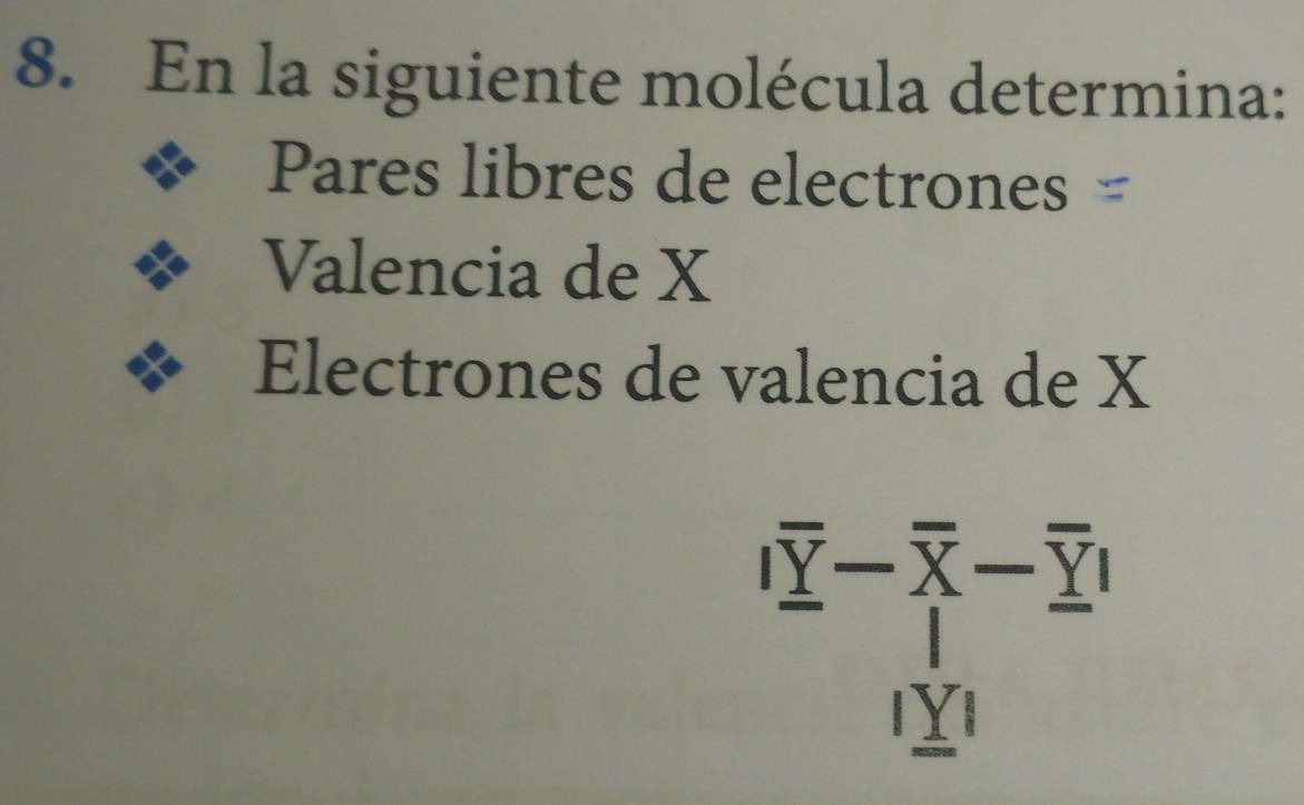 En la siguiente molécula determina: 
Pares libres de electrones 
Valencia de X
Electrones de valencia de X
overline _ Y-overline overline X-overline _ Y
I