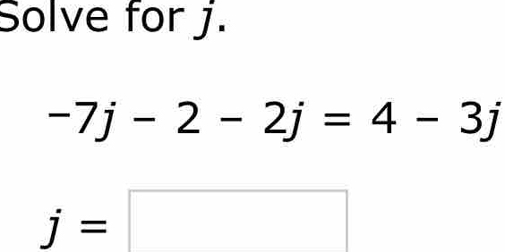 Solve for j.
-7j-2-2j=4-3j
j= □