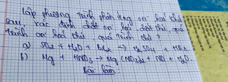 lap plaeing think phan ing ou hoa ch
sau rac dinn def ovi hoǔ chet thit, and
Kinh on haá chi quó teih ò?
a SO_2+H_2O+Bl_2to H_2SO_4+HBuparrow
() Mg+HNO_3to Mg(NO_3)_2+NO+H_2O. 
bai Xam: