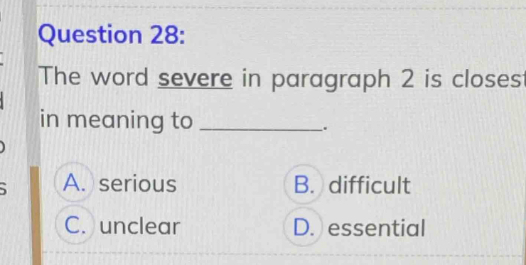 The word severe in paragraph 2 is closes
in meaning to_
.
5 A. serious B. difficult
C. unclear D. essential