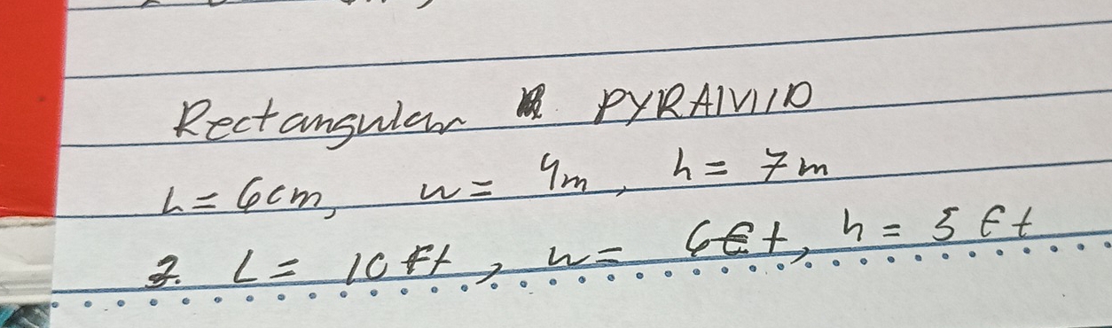 Rectangwlar PyRAIVID
L=6cm, w=4m, h=7m
3. sqrt(0)
L=10Ft, w=6t, h=5Et