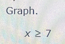 Graph.
x≥ 7