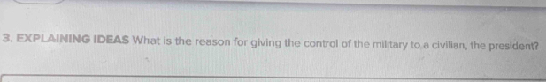 EXPLAINING IDEAS What is the reason for giving the control of the military to a civilian, the president?