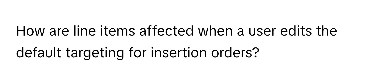 How are line items affected when a user edits the default targeting for insertion orders?