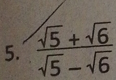  (sqrt(5)+sqrt(6))/sqrt(5)-sqrt(6) 