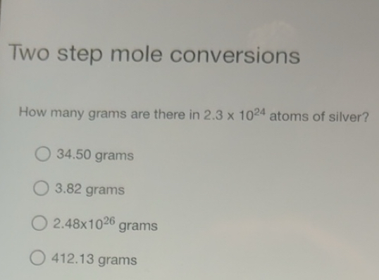 Gelöst:Two step mole conversions How many grams are there in 2.3* 10 ...