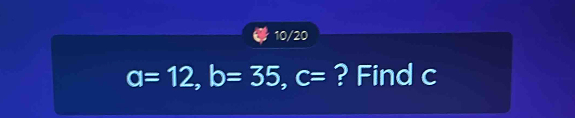 10/20
a=12, b=35, c= ? Find c