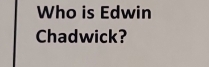 Who is Edwin 
Chadwick?