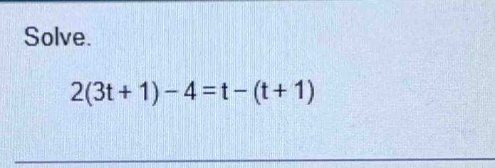 Solve.
2(3t+1)-4=t-(t+1)