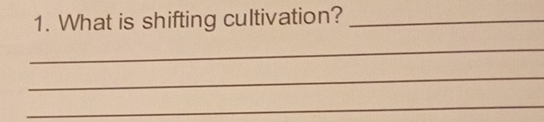 What is shifting cultivation?_ 
_ 
_ 
_