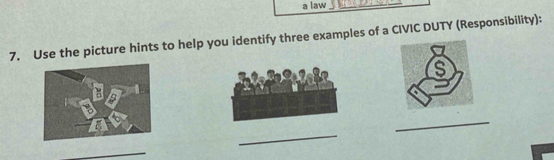 a law_ 
_ 
7. Use the picture hints to help you identify three examples of a CIVIC DUTY (Responsibility): 
_ 
_ 
_