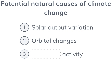 Potential natural causes of climate 
change 
1Solar output variation 
2 Orbital changes 
3 beginarrayr a bendarray =·s ·s ·s  _n □  □  □ endarray beginarrayr circ  □ ·s ·s  □  □  □  □  □  □  □ endarray  activity