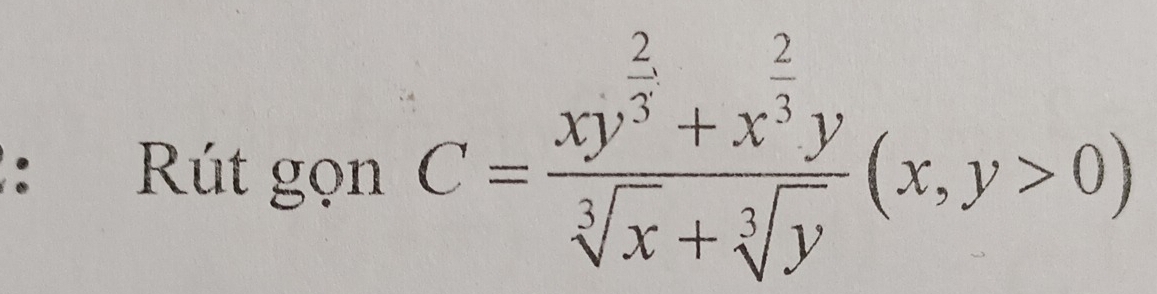 Rút gọn C=frac xy^(frac 2)3+x^(frac 2)3ysqrt[3](x)+sqrt[3](y)(x,y>0)