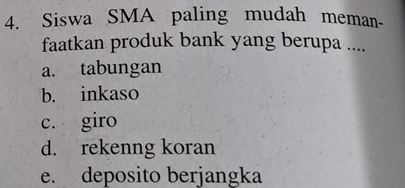 Siswa SMA paling mudah meman-
faatkan produk bank yang berupa ....
a. tabungan
b. inkaso
c. giro
d. rekenng koran
e. deposito berjangka