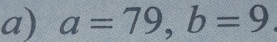 a=79, b=9