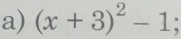 (x+3)^2-1;