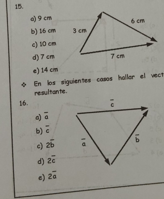 a) 9 cm
b) 16 cm
c) 10 cm
d) 7 cm
e) 14 cm
En los siguientes casos hallar el vect
resultante.
16.
a) overline a
b) overline c
c) 2overline b
d) 2overline c
e) 2overline a