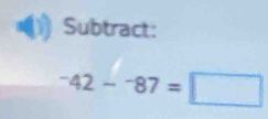 Subtract:
^-42-^-87=□