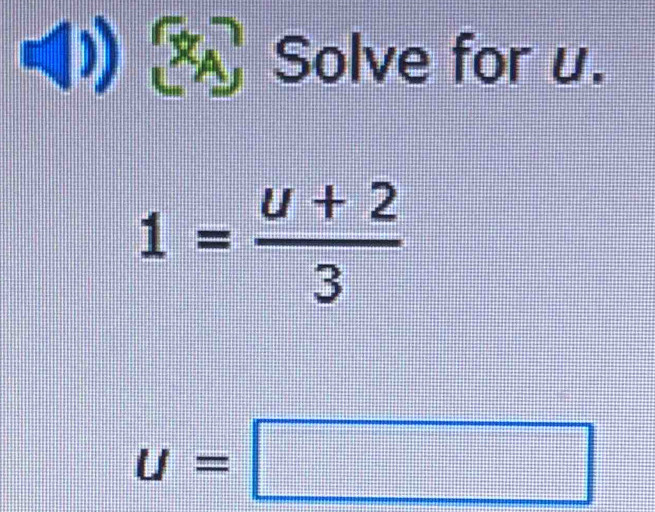 Solve for u.
1= (u+2)/3 
u=□