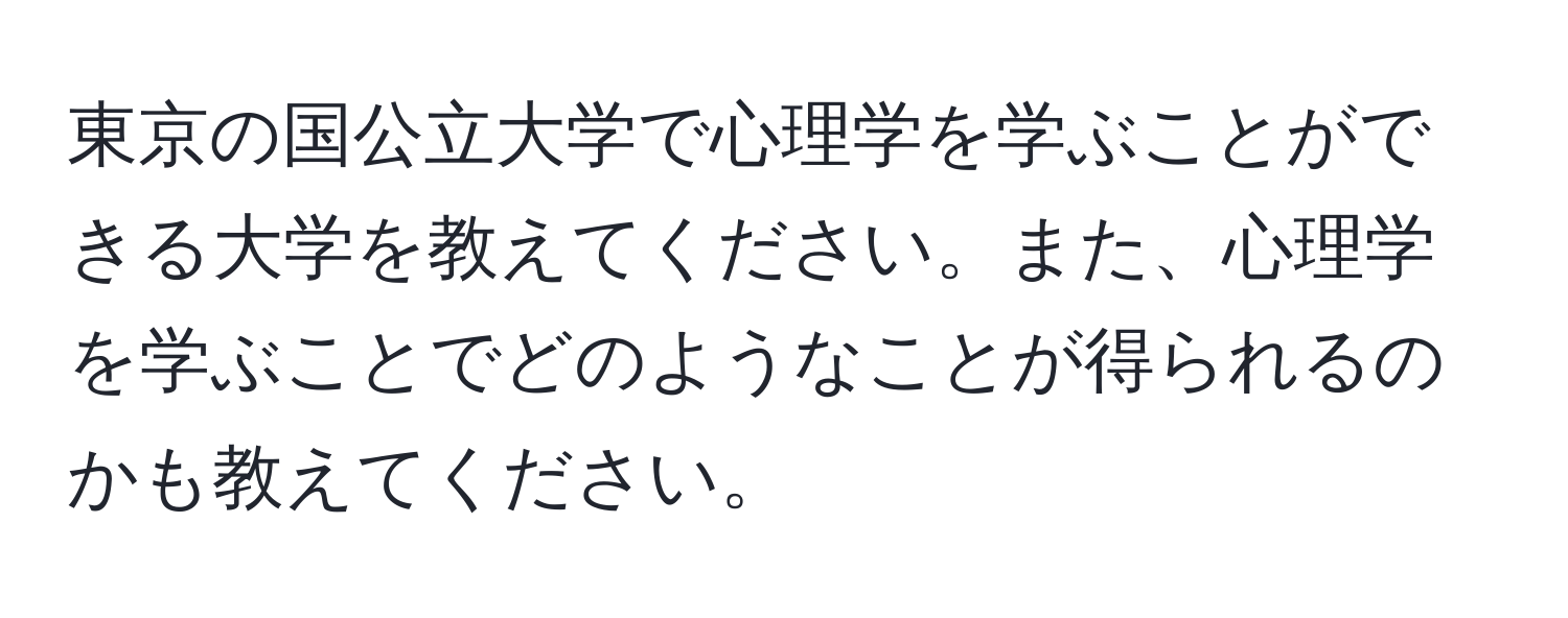 東京の国公立大学で心理学を学ぶことができる大学を教えてください。また、心理学を学ぶことでどのようなことが得られるのかも教えてください。