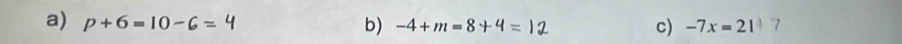 p+6= 10 -G= b) -4+m=8+4= c) -7x=21