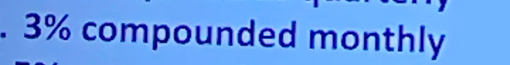 3% compounded monthly