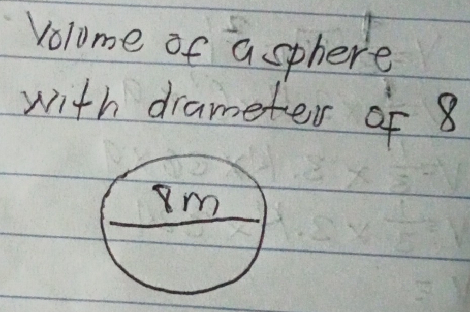 X
Volume of a sphere 
with drameter of 8