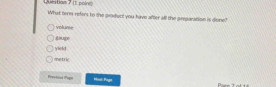 What term refers to the product you have after all the preparation is done?
volume
gauge
yield
metric
Previous Page Next Page
Page 7 of 1s