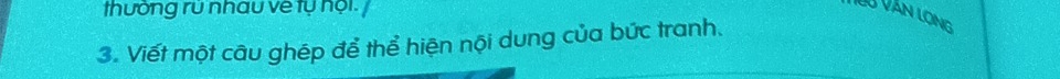 thường ru nhau về tự hội. 
ự Văn long 
3. Viết một câu ghép để thể hiện nội dung của bức tranh.