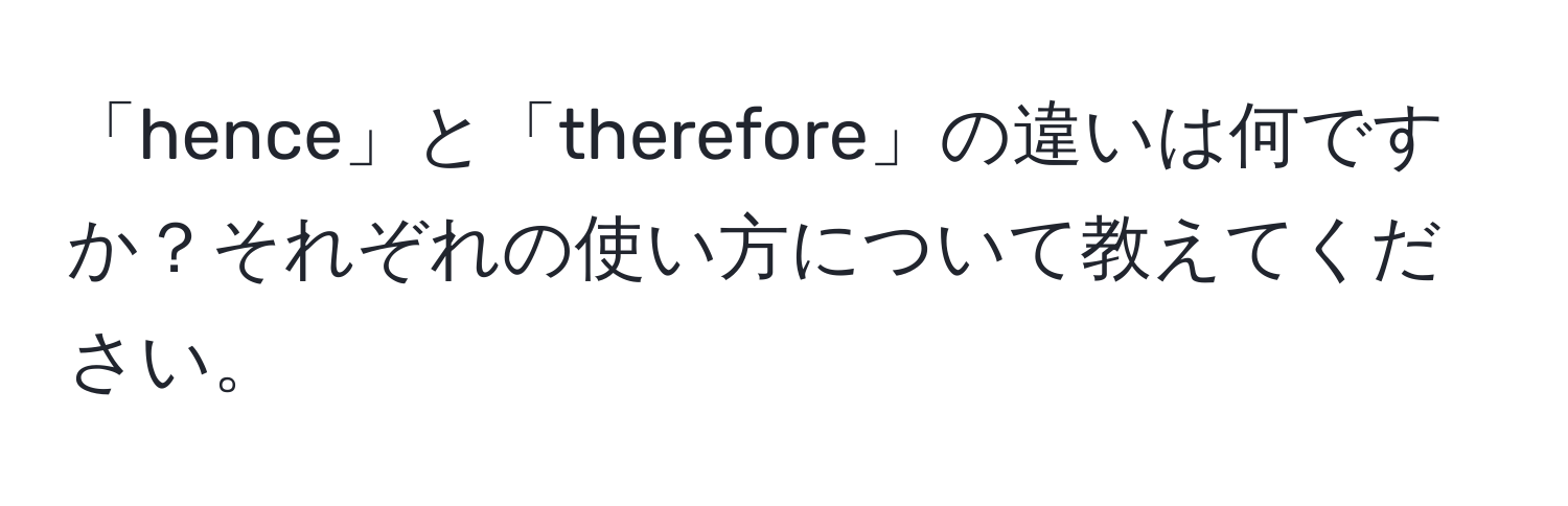 「hence」と「therefore」の違いは何ですか？それぞれの使い方について教えてください。