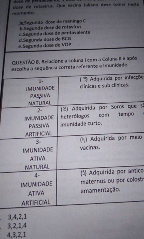 dose de pentavalente,
dose de rotavirus. Que vacina Juliano deve tomar neste
ós
cçõe
e sã
eio
ntico
lostr
3, 4, 2, 1
3, 2, 1, 4
4, 3, 2, 1