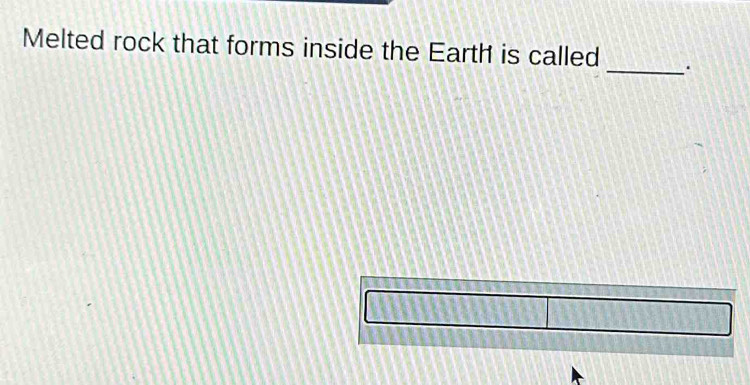 Melted rock that forms inside the Earth is called 
_