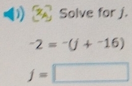 Solve for j.
-2=-(j+-16)
f=□