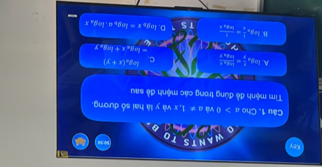 Key
WANTS
a
Câu 1. Cho a>0 và a!= 1, xvee a y là hai số dương
Tim mệnh đề đúng trong các mệnh đề sau
A. log.  s/y =frac log _8xlog _8y C. log _a(x+y)
=log _ax+log _ay
B. log,  1/x =frac 1log _ax TS D. log _bx=log _ba.log _ax