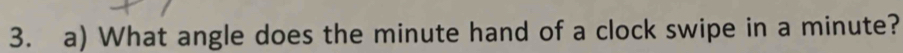 What angle does the minute hand of a clock swipe in a minute?