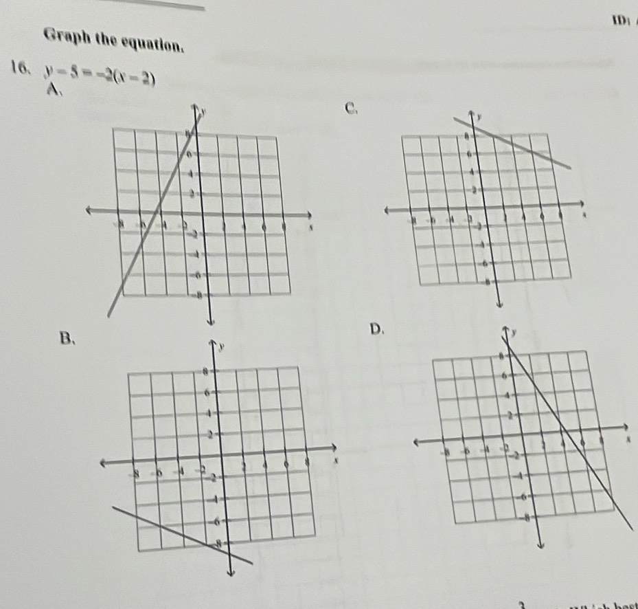 I; 
Graph the equation. 
16. y-5=-2(x-2)
A. 
C. 
B. 
D.
x