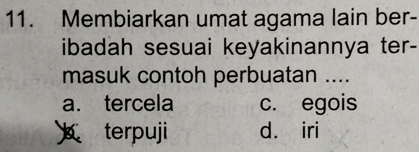 Membiarkan umat agama lain ber-
ibadah sesuai keyakinannya ter-
masuk contoh perbuatan ....
a. tercela c. egois
terpuji d. iri