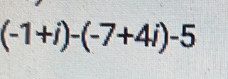 (-1+i)-(-7+4i)-5