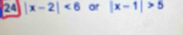 24 |x-2|<6</tex> or |x-1|>5