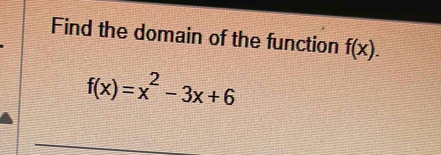 Find the domain of the function f(x).
f(x)=x^2-3x+6