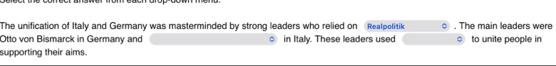 The unification of Italy and Germany was masterminded by strong leaders who relied on Realpolitik . The main leaders were 
Otto von Bismarck in Germany and in Italy. These leaders used to unite people in 
supporting their aims.