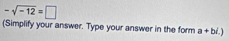 -sqrt(-12)=□
(Simplify your answer. Type your answer in the form a+bi.)